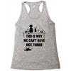 This Is Why We Can't Have Nice Things Racerback Tank