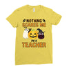 nothing scares me i'm a teacher Ladies Fitted T-Shirt