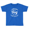 I Work Hard So My Dog Can Live A Better Life T-Shirt Toddler T-shirt