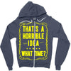 that's a horrible idea what time Zipper Hoodie