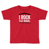 i rock the house Toddler T-shirt