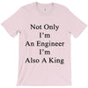 not only im an engineer im also a king T-Shirt