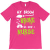 my broom broke! so now i nurse T-Shirt