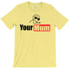 your mum T-Shirt