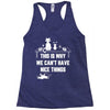 This Is Why We Can't Have Nice Things Racerback Tank