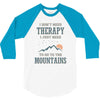 I Don't Need Therapy I Just Need To Go To The Mountains 3/4 Sleeve Shirt