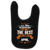 All Men Created Equal But The Best Born In April Baby Bibs