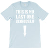 This is My Last One Seriously T-Shirt