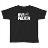bye felicia Toddler T-shirt