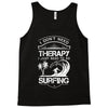 I Dont Need Therapy Need Surfing Tank Top