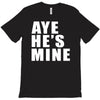 aye he's mine funny T-Shirt
