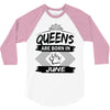 Queens Are Born In June 3/4 Sleeve Shirt