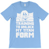 training to unlock my titan form T-Shirt