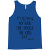its all messy  my hair the house the kid life Tank Top
