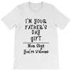 I Am Your Fathers Day Gift Mom Says You're Welcome T-Shirt