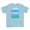 just wen i think you coundn't posible be any dumber you go and do somt Youth Tee