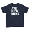aye he's mine funny Youth Tee