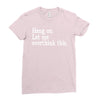 hang on let me overthink this Ladies Fitted T-Shirt