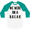 Friends Quote - We Were On A Break 3/4 Sleeve Shirt
