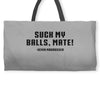 Suck my balls mate Weekender Totes