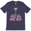when you sip, i sip, we sip T-Shirt