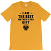 I Am The Best Mother's Day Gift Ever T-Shirt