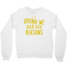 drunk me had their reasons Crewneck Sweatshirt