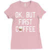 ok, but first coffee Ladies Fitted T-Shirt