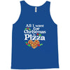 all i want for christmas is pizza Tank Top