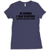 of course i talk to myself sometimes i need expert advice t shirt tee Ladies Fitted T-Shirt