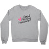 good morning handsome Crewneck Sweatshirt