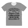 i never dreamed i would be a super cute caregiver but here i am killin All Over Women's T-shirt