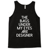 the bags under my eyes are designer fashion humor funny Tank Top
