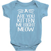 are you kitten me Baby Bodysuit