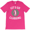 lets go clubbing T-Shirt