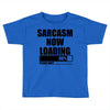 sarcasm now loading (2) Toddler T-shirt