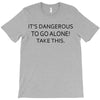 it's dangerous to go alone!take this. T-Shirt