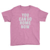 You Can Go Home Now Youth Tee