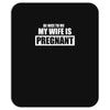 be nice to me my wife is pregnant funny Mousepad