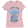I Don't Need Therapy Just to Do Ballooning Ladies Fitted T-Shirt