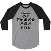 I'll Be There For You 3/4 Sleeve Shirt
