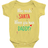 who need santa when you have daddy Baby Onesie
