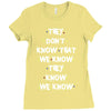 THEY DONT KNOW THAT WE KNOW THEY KNOW WE KNOW Ladies Fitted T-Shirt