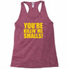 new you're killin me smalls Racerback Tank
