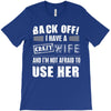 back off i have a crazy wife and i'm not afraid to user her T-Shirt