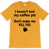 i havent had my coffee yet T-Shirt