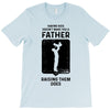 Having Kids Doesn't Make You a Father Raising Them Does T-Shirt