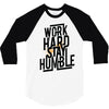 Work Hard, Stay Humble 3/4 Sleeve Shirt