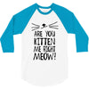 are you kitten me girls 3/4 Sleeve Shirt