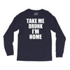 take me drunk i'm home Long Sleeve Shirts
